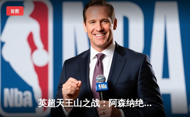 英超天王山之战：阿森纳绝杀曼城，萨卡一锤定音助枪手登顶积分榜