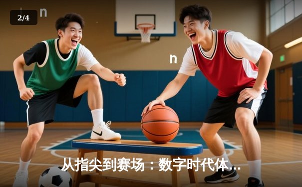从指尖到赛场：数字时代体育传播的变革与竞技精神重塑 - 2