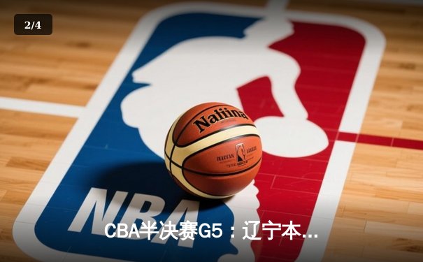CBA半决赛G5：辽宁本钢加时逆转广东宏远 赵继伟33分率队挺进总决赛 - 2