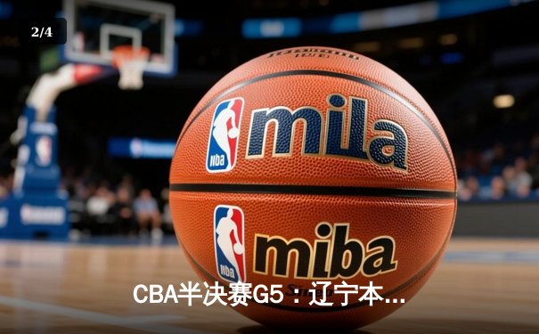 CBA半决赛G5：辽宁本钢加时逆转广东宏远 赵继伟33分率队挺进总决赛 - 2