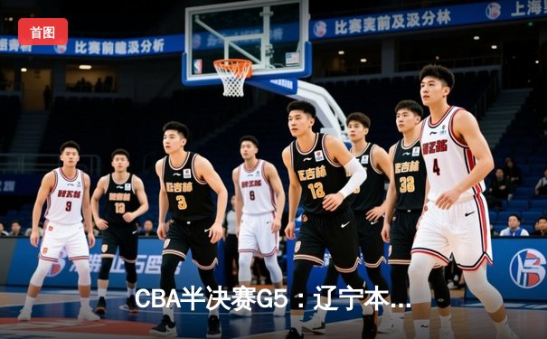 CBA半决赛G5：辽宁本钢加时逆转广东宏远 赵继伟33分率队挺进总决赛